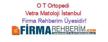 O+T+Ortopedi+Vetra+Matoloji+İstanbul Firma+Rehberim+Üyesidir!