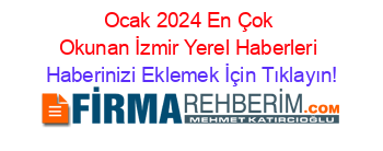 Ocak+2024+En+Çok+Okunan+İzmir+Yerel+Haberleri Haberinizi+Eklemek+İçin+Tıklayın!