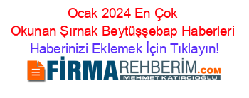 Ocak+2024+En+Çok+Okunan+Şırnak+Beytüşşebap+Haberleri Haberinizi+Eklemek+İçin+Tıklayın!