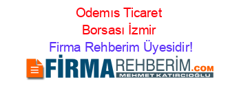 Odemıs+Ticaret+Borsası+İzmir Firma+Rehberim+Üyesidir!