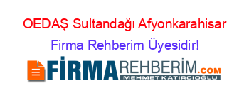 OEDAŞ+Sultandağı+Afyonkarahisar Firma+Rehberim+Üyesidir!