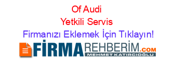 Of+Audi+Yetkili+Servis Firmanızı+Eklemek+İçin+Tıklayın!