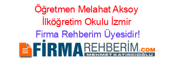 Öğretmen+Melahat+Aksoy+İlköğretim+Okulu+İzmir Firma+Rehberim+Üyesidir!
