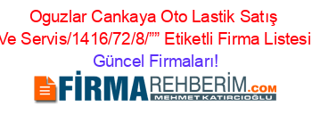 Oguzlar+Cankaya+Oto+Lastik+Satış+Ve+Servis/1416/72/8/””+Etiketli+Firma+Listesi Güncel+Firmaları!