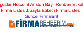 Oğuzlar+Hotpoint+Ariston+Bayii+Rehberi+Etiketli+Firma+Listesi3.Sayfa+Etiketli+Firma+Listesi Güncel+Firmaları!