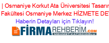 OKÜ+|+Osmaniye+Korkut+Ata+Üniversitesi+Tasarım+ve+Güzel+Sanatlar+Fakültesi+Osmaniye+Merkez+HİZMETE+DEVAM+EDİYOR! Haberin+Detayları+için+Tıklayın!