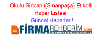 Okulu+Sincanlı(Sinanpaşa)+Etiketli+Haber+Listesi+ Güncel+Haberleri!