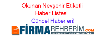 Okunan+Nevşehir+Etiketli+Haber+Listesi+ Güncel+Haberleri!