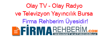Olay+TV+-+Olay+Radyo+ve+Televizyon+Yayıncılık+Bursa Firma+Rehberim+Üyesidir!