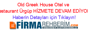 Old+Greek+House+Otel+ve+Restaurant+Ürgüp+HİZMETE+DEVAM+EDİYOR! Haberin+Detayları+için+Tıklayın!
