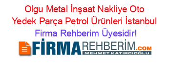 Olgu+Metal+İnşaat+Nakliye+Oto+Yedek+Parça+Petrol+Ürünleri+İstanbul Firma+Rehberim+Üyesidir!