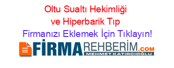 Oltu+Sualtı+Hekimliği+ve+Hiperbarik+Tıp Firmanızı+Eklemek+İçin+Tıklayın!