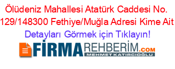 Ölüdeniz+Mahallesi+Atatürk+Caddesi+No.+129/1
48300+Fethiye/Muğla+Adresi+Kime+Ait Detayları+Görmek+için+Tıklayın!
