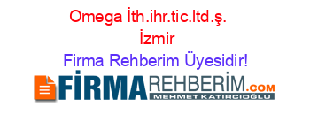 Omega+İth.ihr.tic.ltd.ş.+ + +İzmir Firma+Rehberim+Üyesidir!