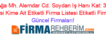 Omer+Ağa+Mh.+Alemdar+Cd.+Soydan+Iş+Hanı+Kat:+3+Daire:+100,+Adresi+Kime+Ait+Etiketli+Firma+Listesi+Etiketli+Firma+Listesi Güncel+Firmaları!