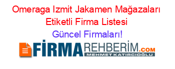Omeraga+Izmit+Jakamen+Mağazaları+Etiketli+Firma+Listesi Güncel+Firmaları!