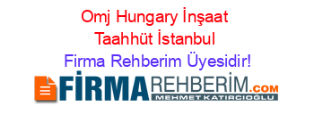 Omj+Hungary+İnşaat+Taahhüt+İstanbul Firma+Rehberim+Üyesidir!