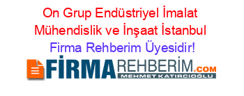 On+Grup+Endüstriyel+İmalat+Mühendislik+ve+İnşaat+İstanbul Firma+Rehberim+Üyesidir!