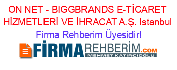 ON+NET+-+BIGGBRANDS+E-TİCARET+HİZMETLERİ+VE+İHRACAT+A.Ş.+Istanbul Firma+Rehberim+Üyesidir!