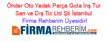 Önder+Oto+Yedek+Parça+Gıda+İnş+Tur+San+ve+Dış+Tic+Ltd+Şti+İstanbul Firma+Rehberim+Üyesidir!