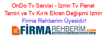 OnDo+Tv+Servisi+-+İzmir+Tv+Panel+Tamiri+ve+Tv+Kırık+Ekran+Değişimi+Izmir Firma+Rehberim+Üyesidir!