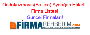 Ondokuzmayıs(Ballıca)+Aydoğan+Etiketli+Firma+Listesi Güncel+Firmaları!