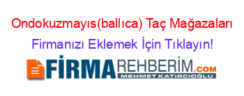 Ondokuzmayıs(ballıca)+Taç+Mağazaları Firmanızı+Eklemek+İçin+Tıklayın!