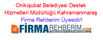 Onikişubat+Belediyesi+Destek+Hizmetleri+Müdürlüğü+Kahramanmaraş Firma+Rehberim+Üyesidir!