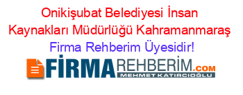 Onikişubat+Belediyesi+İnsan+Kaynakları+Müdürlüğü+Kahramanmaraş Firma+Rehberim+Üyesidir!