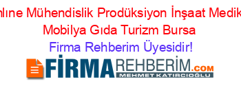 Onlıne+Mühendislik+Prodüksiyon+İnşaat+Medikal+Mobilya+Gıda+Turizm+Bursa Firma+Rehberim+Üyesidir!