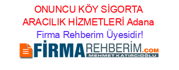 ONUNCU+KÖY+SİGORTA+ARACILIK+HİZMETLERİ+Adana Firma+Rehberim+Üyesidir!