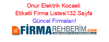 Onur+Elektrik+Kocaeli+Etiketli+Firma+Listesi132.Sayfa Güncel+Firmaları!