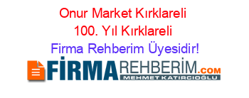 Onur+Market+Kırklareli+100.+Yıl+Kırklareli Firma+Rehberim+Üyesidir!