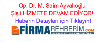 Op.+Dr.+M.+Saim+Ayvalıoğlu+Şişli+HİZMETE+DEVAM+EDİYOR! Haberin+Detayları+için+Tıklayın!