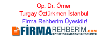 Op.+Dr.+Ömer+Turgay+Öztürkmen+İstanbul Firma+Rehberim+Üyesidir!
