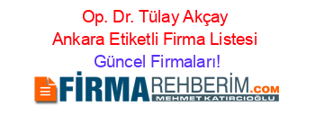 Op.+Dr.+Tülay+Akçay+Ankara+Etiketli+Firma+Listesi Güncel+Firmaları!