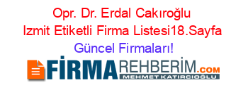 Opr.+Dr.+Erdal+Cakıroğlu+Izmit+Etiketli+Firma+Listesi18.Sayfa Güncel+Firmaları!