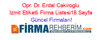 Opr.+Dr.+Erdal+Cakiroglu+Izmit+Etiketli+Firma+Listesi18.Sayfa Güncel+Firmaları!