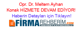 Opr.+Dr.+Meltem+Ayhan+Konak+HİZMETE+DEVAM+EDİYOR! Haberin+Detayları+için+Tıklayın!
