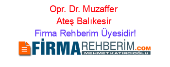 Opr.+Dr.+Muzaffer+Ateş+Balıkesir Firma+Rehberim+Üyesidir!