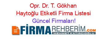 Opr.+Dr.+T.+Gökhan+Haytoğlu+Etiketli+Firma+Listesi Güncel+Firmaları!