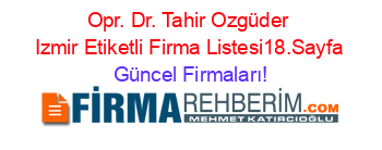 Opr.+Dr.+Tahir+Ozgüder+Izmir+Etiketli+Firma+Listesi18.Sayfa Güncel+Firmaları!