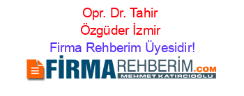 Opr.+Dr.+Tahir+Özgüder+İzmir Firma+Rehberim+Üyesidir!