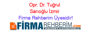 Opr.+Dr.+Tuğrul+Sarıoğlu+İzmir Firma+Rehberim+Üyesidir!