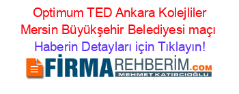 +Optimum+TED+Ankara+Kolejliler+Mersin+Büyükşehir+Belediyesi+maçı Haberin+Detayları+için+Tıklayın!