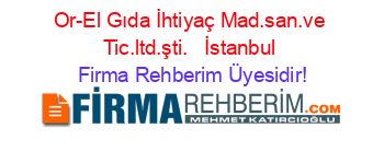 Or-El+Gıda+İhtiyaç+Mad.san.ve+Tic.ltd.şti.+ +İstanbul Firma+Rehberim+Üyesidir!