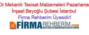 Or+Mekanik+Tesisat+Malzemeleri+Pazarlama+İnşaat+Beyoğlu+Şubesi+İstanbul Firma+Rehberim+Üyesidir!