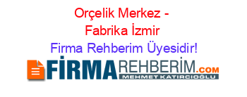 Orçelik+Merkez+-+Fabrika+İzmir Firma+Rehberim+Üyesidir!