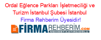 Ordal+Eğlence+Parkları+İşletmeciliği+ve+Turizm+İstanbul+Şubesi+İstanbul Firma+Rehberim+Üyesidir!