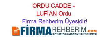 ORDU+CADDE+-+LUFİAN+Ordu Firma+Rehberim+Üyesidir!